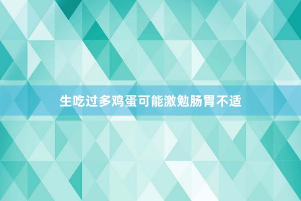 生吃过多鸡蛋可能激勉肠胃不适